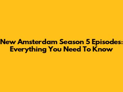 New Amsterdam Season 5 Episodes: Everything You Need To Know