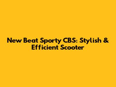 New Beat Sporty CBS: Stylish & Efficient Scooter