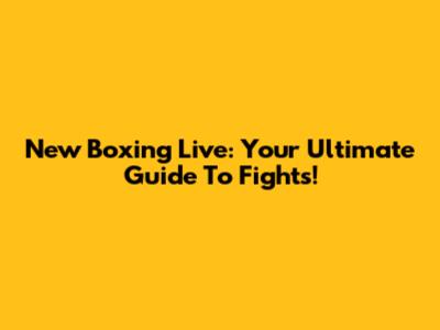 New Boxing Live: Your Ultimate Guide To Fights!