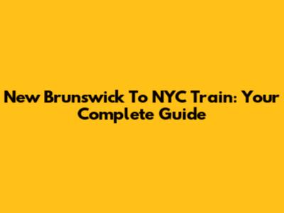 New Brunswick To NYC Train: Your Complete Guide