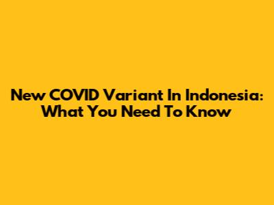 New COVID Variant In Indonesia: What You Need To Know