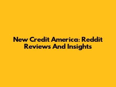 New Credit America: Reddit Reviews And Insights