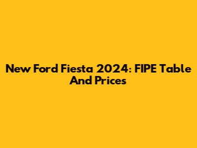 New Ford Fiesta 2024: FIPE Table And Prices