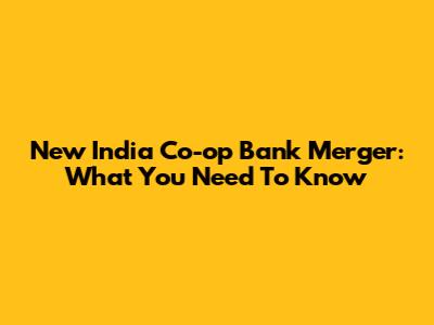 New India Co-op Bank Merger: What You Need To Know