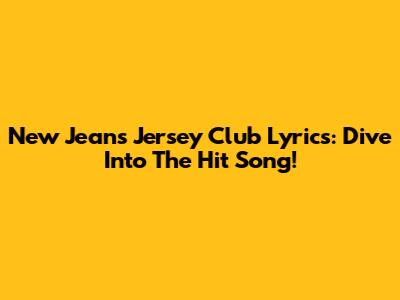 New Jeans Jersey Club Lyrics: Dive Into The Hit Song!