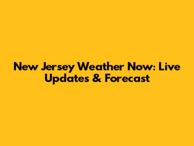 New Jersey Weather Now: Live Updates & Forecast