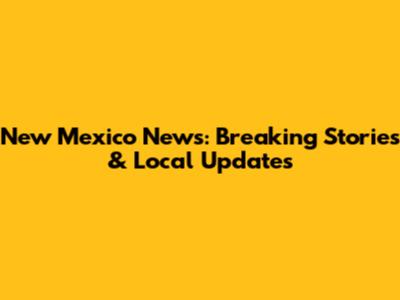 New Mexico News: Breaking Stories & Local Updates