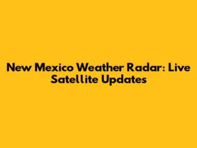 New Mexico Weather Radar: Live Satellite Updates