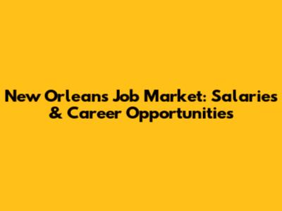 New Orleans Job Market: Salaries & Career Opportunities