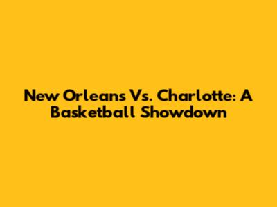 New Orleans Vs. Charlotte: A Basketball Showdown