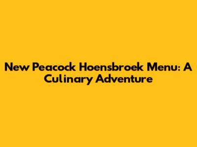 New Peacock Hoensbroek Menu: A Culinary Adventure