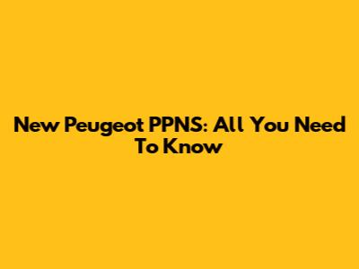 New Peugeot PPNS: All You Need To Know