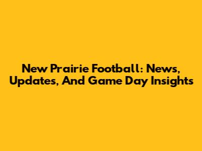 New Prairie Football: News, Updates, And Game Day Insights