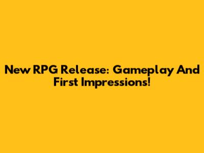 New RPG Release: Gameplay And First Impressions!