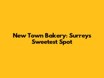 New Town Bakery: Surrey's Sweetest Spot