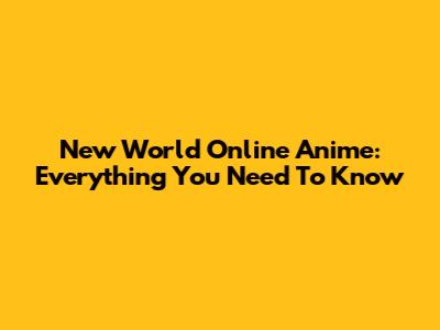 New World Online Anime: Everything You Need To Know