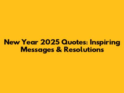 New Year 2025 Quotes: Inspiring Messages & Resolutions