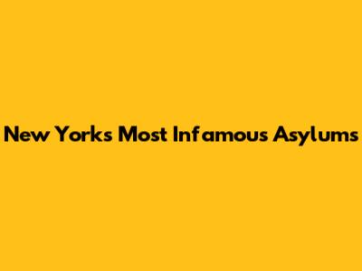 New York's Most Infamous Asylums