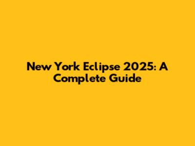 New York Eclipse 2025: A Complete Guide