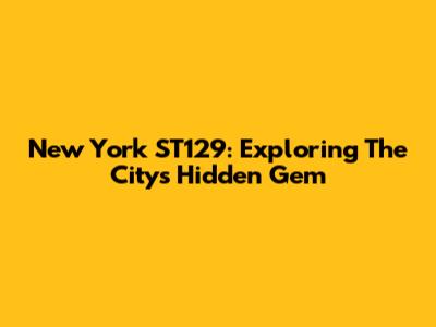 New York ST129: Exploring The City's Hidden Gem