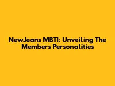 NewJeans MBTI: Unveiling The Members' Personalities