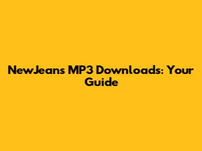 NewJeans MP3 Downloads: Your Guide