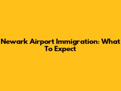 Newark Airport Immigration: What To Expect