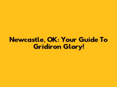 Newcastle, OK: Your Guide To Gridiron Glory!