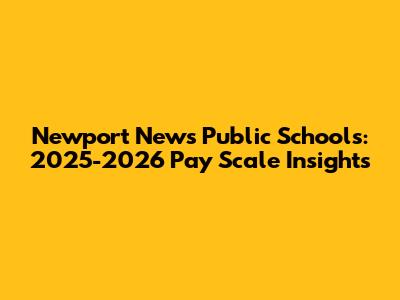 Newport News Public Schools: 2025-2026 Pay Scale Insights