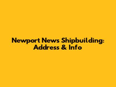 Newport News Shipbuilding: Address & Info