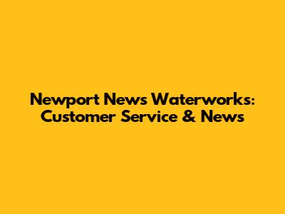 Newport News Waterworks: Customer Service & News