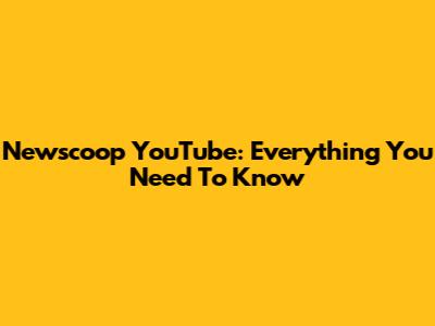 Newscoop YouTube: Everything You Need To Know