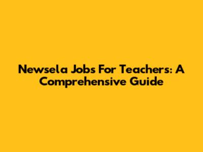Newsela Jobs For Teachers: A Comprehensive Guide