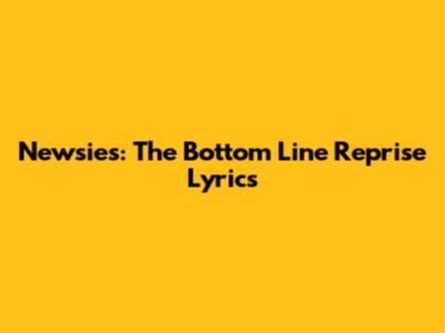 Newsies: "The Bottom Line" Reprise Lyrics