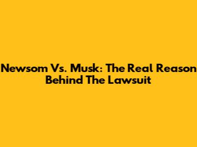 Newsom Vs. Musk: The Real Reason Behind The Lawsuit