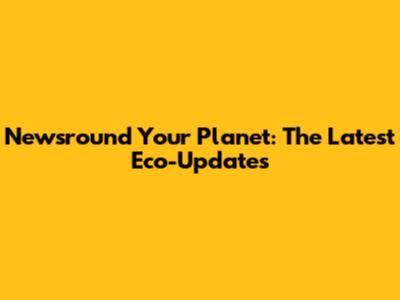 Newsround Your Planet: The Latest Eco-Updates