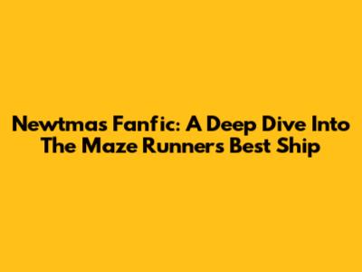 Newtmas Fanfic: A Deep Dive Into The Maze Runner's Best Ship