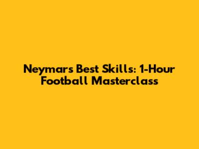 Neymar's Best Skills: 1-Hour Football Masterclass