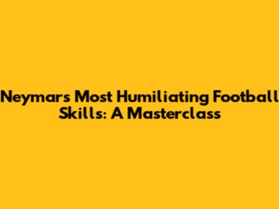 Neymar's Most Humiliating Football Skills: A Masterclass