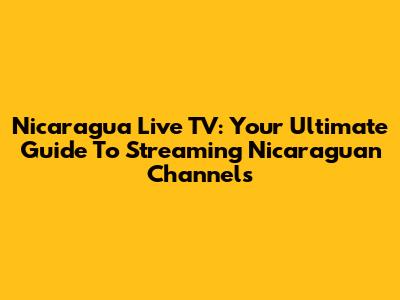 Nicaragua Live TV: Your Ultimate Guide To Streaming Nicaraguan Channels