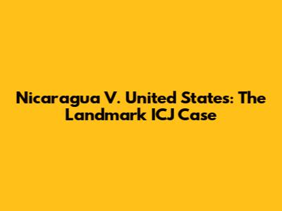 Nicaragua V. United States: The Landmark ICJ Case