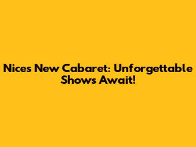 Nice's New Cabaret: Unforgettable Shows Await!