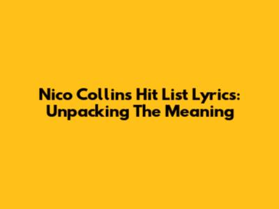 Nico Collins' 'Hit List' Lyrics: Unpacking The Meaning