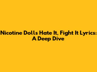 Nicotine Dolls "Hate It, Fight It" Lyrics: A Deep Dive