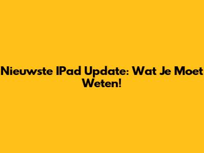 Nieuwste IPad Update: Wat Je Moet Weten!