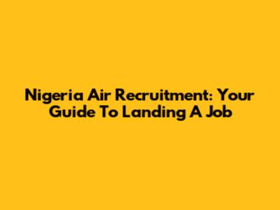 Nigeria Air Recruitment: Your Guide To Landing A Job