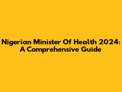 Nigerian Minister Of Health 2024: A Comprehensive Guide