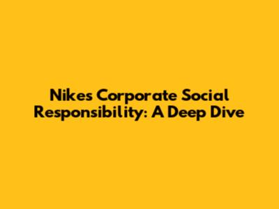 Nike's Corporate Social Responsibility: A Deep Dive