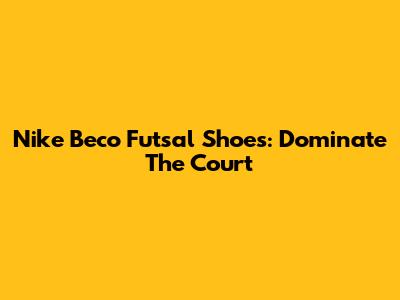 Nike Beco Futsal Shoes: Dominate The Court