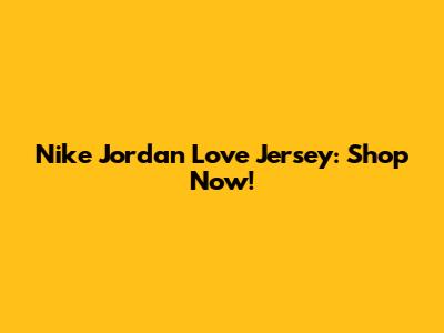 Nike Jordan Love Jersey: Shop Now!